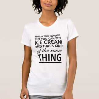 You can’t buy happiness but you can buy ice cream T-Shirt