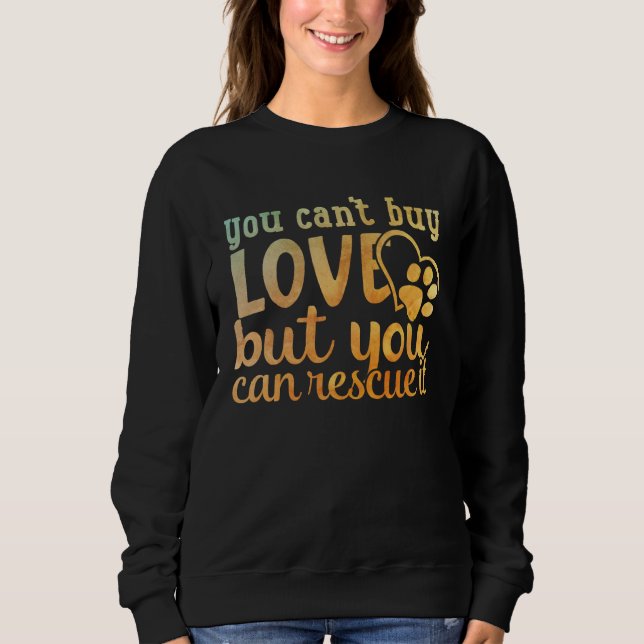 You Can t Buy Love But You Can Rescue It Sweatshirt (Front)
