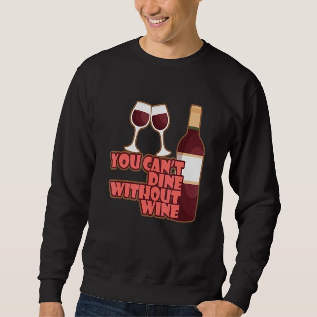 You Can´t Dine Without Wine I   Wine Alcohol White Sweatshirt (Front)