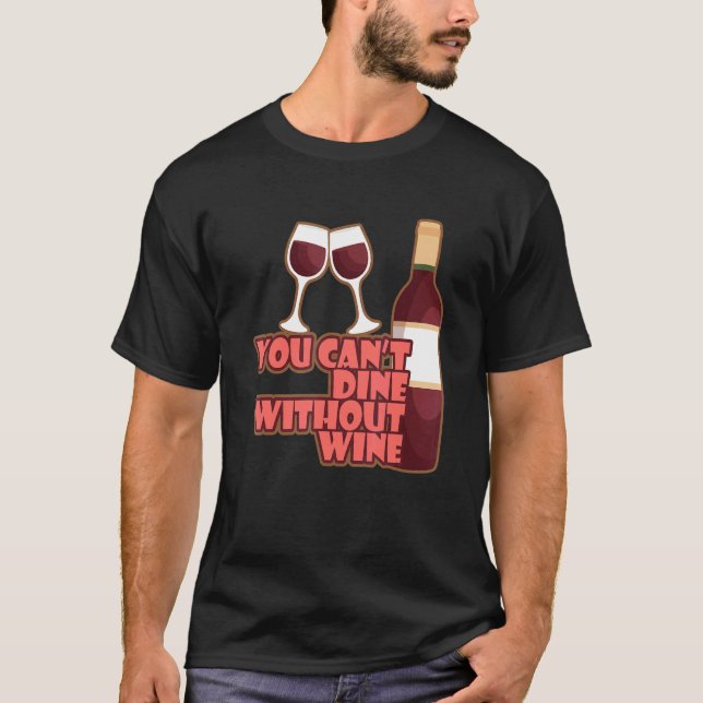 You Can´t Dine Without Wine I   Wine Alcohol White T-Shirt (Front)