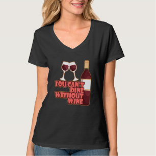 You Can´t Dine Without Wine I   Wine Alcohol White T-Shirt