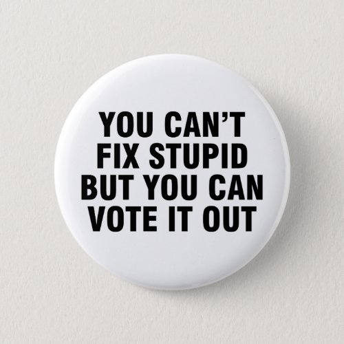 You cant fix stupid but you can vote it out button