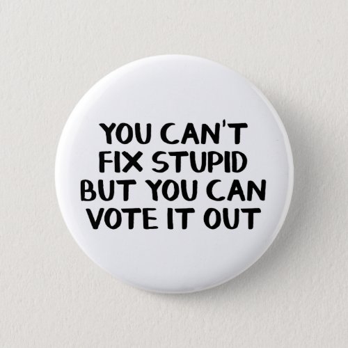 You cant fix stupid but you can vote it out button