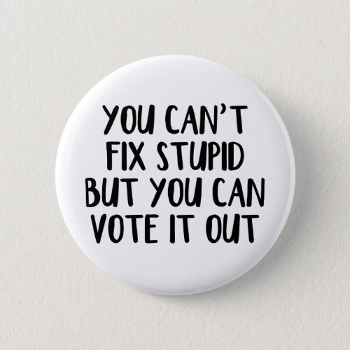 You cant fix stupid but you can vote it out button