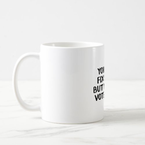 You cant fix stupid but you can vote it out coffee mug
