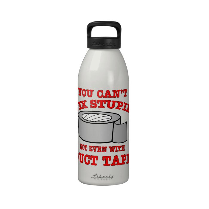 You Can’t Fix Stupid Not Even With Duct Tape Reusable Water Bottle