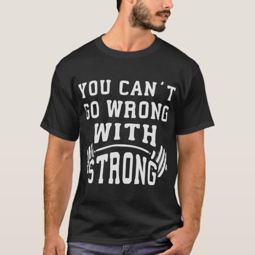 You Canât Go Wrong With Strong  WhiteTigerLLCcom T_Shirt