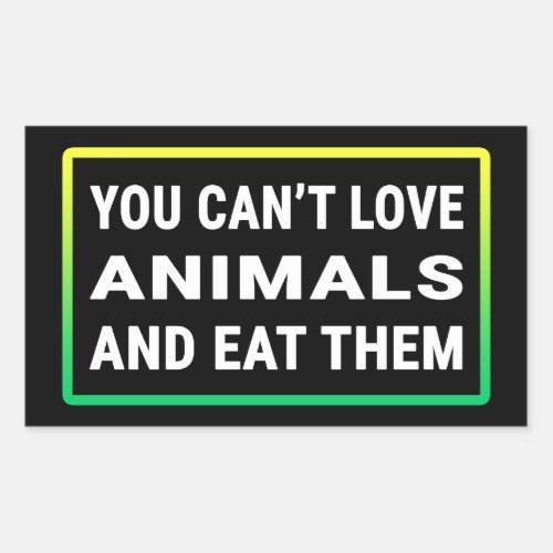 You canât love animals and eat them rectangular sticker