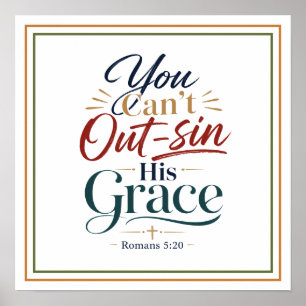 You Can’t Out-sin His Grace Romans 5:20 Christian Poster