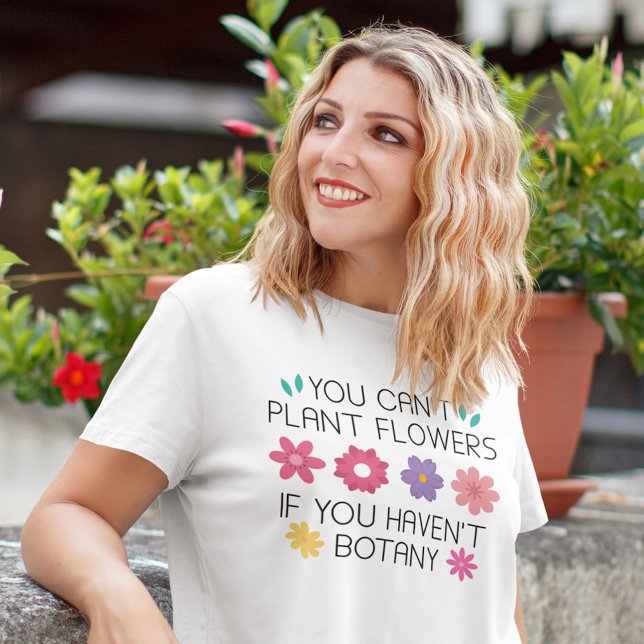 You Can’t Plant Flowers If You Haven’t Botany T-Sh T-Shirt (you can't plant flowers if you haven't botany t-shirt)