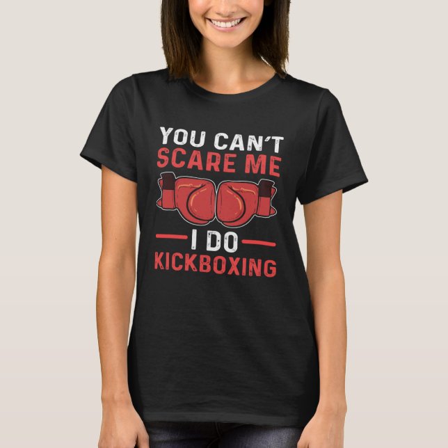 You Can t Scare Me I Do Kickboxing T-Shirt (Front)