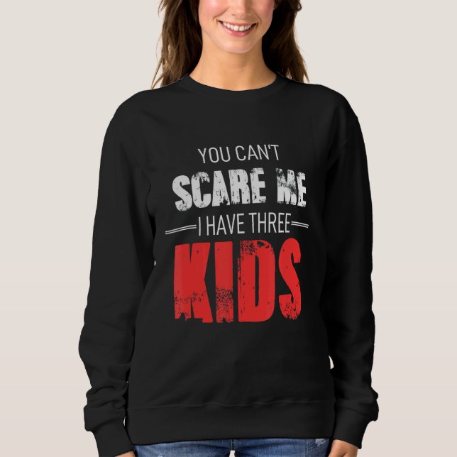 You Can´t Scare Me I Have 3 Kids Mommy Lady Female Sweatshirt (Front)