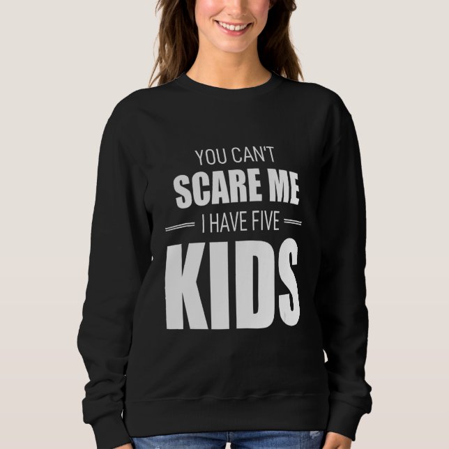 You Can´t Scare Me I Have 5 Kids Mommy Lady Female Sweatshirt (Front)
