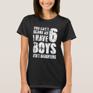 You Can´t Scare Me I Have 6 Boys And 2 Daughters W T-Shirt