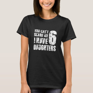 You Can´t Scare Me I Have 6 Daughters Grandma Girl T-Shirt