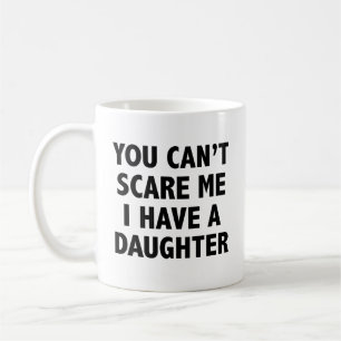 You Can’t Scare Me I Have A Daughter Coffee Mug