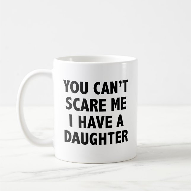 You Can’t Scare Me I Have A Daughter Coffee Mug (Left)