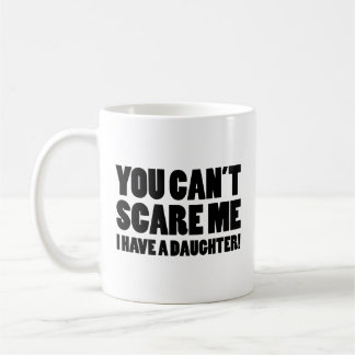 You Can’t Scare Me I Have A Daughter Coffee Mug