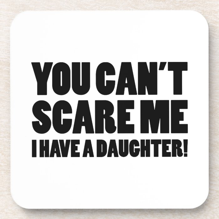 You Can’t Scare Me I Have A Daughter Drink Coaster