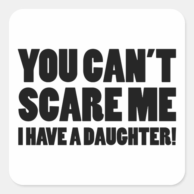You Can’t Scare Me I Have A Daughter Square Sticker (Front)