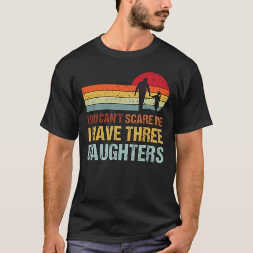 You Can t Scare Me I Have three Daughters Retro Vi T_Shirt