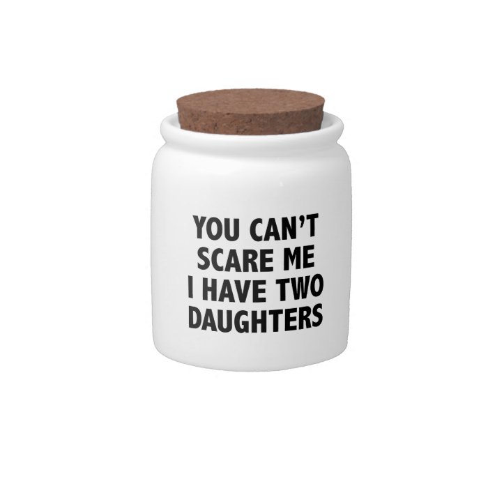 You Can’t Scare Me I Have Two Daughters Candy Jar