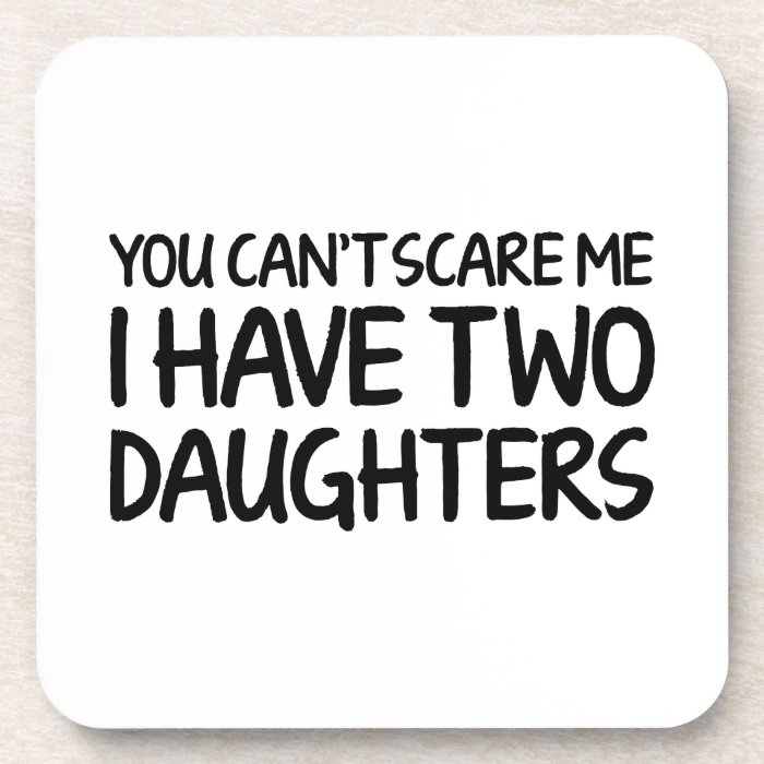 You Can’t Scare Me I Have Two Daughters Coaster