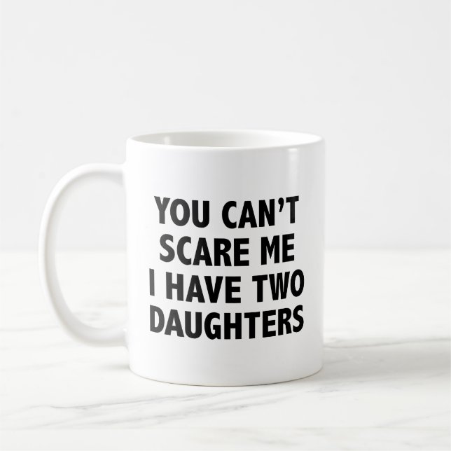 You Can’t Scare Me I Have Two Daughters Coffee Mug (Left)