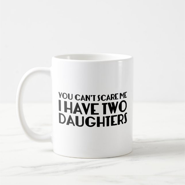 You Can’t Scare Me I Have Two Daughters Coffee Mug (Left)