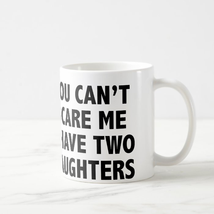 You Can’t Scare Me I Have Two Daughters Coffee Mug