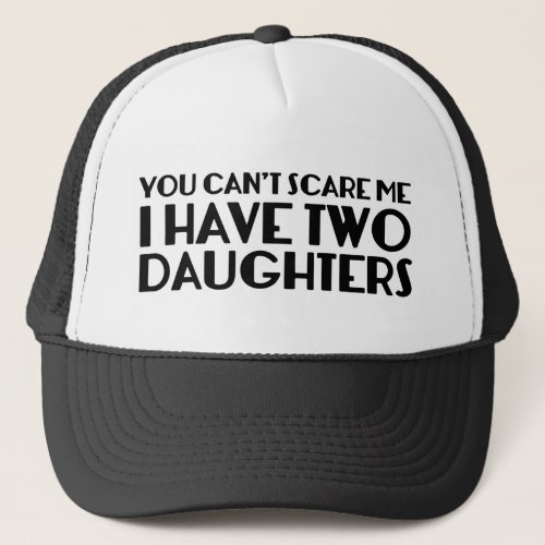 You Cant Scare Me I Have Two Daughters Coffee Mug Trucker Hat