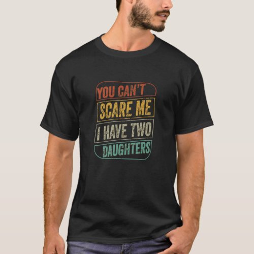 You Can t Scare Me I Have Two Daughters Funny Dad T_Shirt