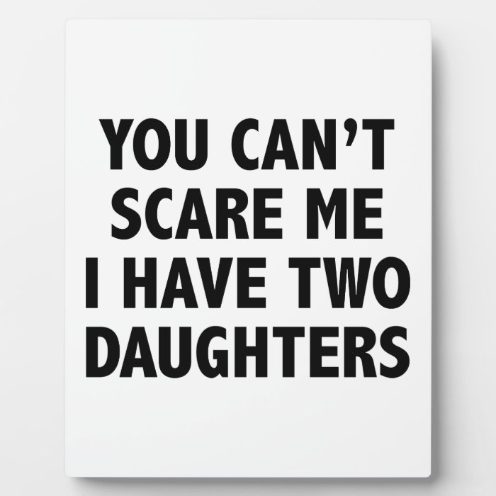 You Can’t Scare Me I Have Two Daughters Photo Plaques