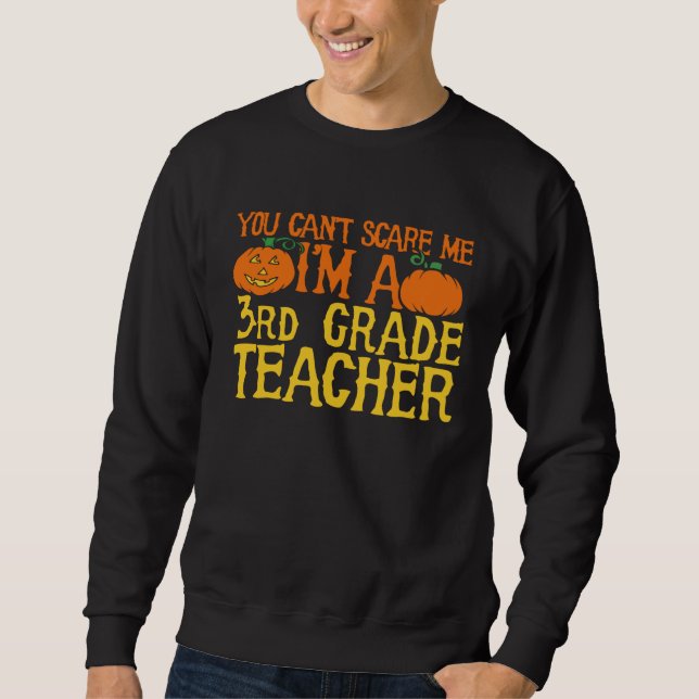 You can t scare me I m a 3rd grade teacher Sweatshirt (Front)