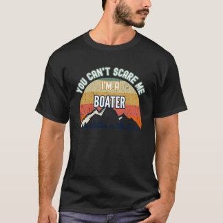 You Can t Scare Me I m A Boater T-Shirt