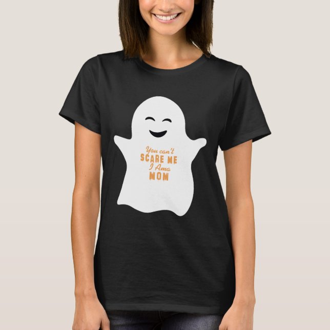 You Can T Scare Me I M A Mom T-Shirt (Front)