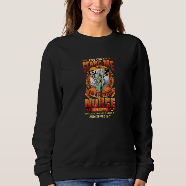 You Can T Scare Me I M A Retired Nurse Halloween C Sweatshirt (Front)