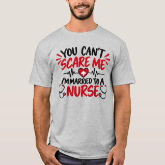 You Can’t Scare Me I’m Married to a Nurse Funny T-Shirt