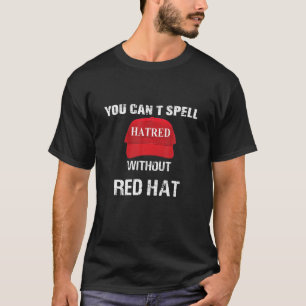 You Can t Spell Hatred Without Red Hat T Shirt