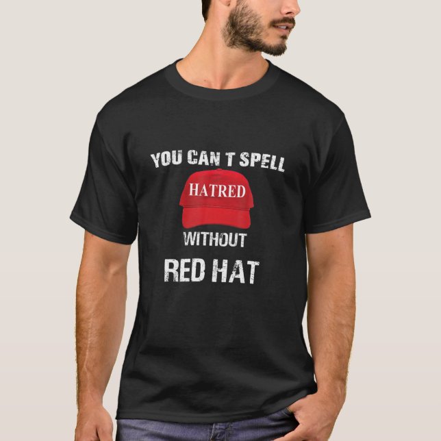 You Can t Spell Hatred Without Red Hat T Shirt (Front)