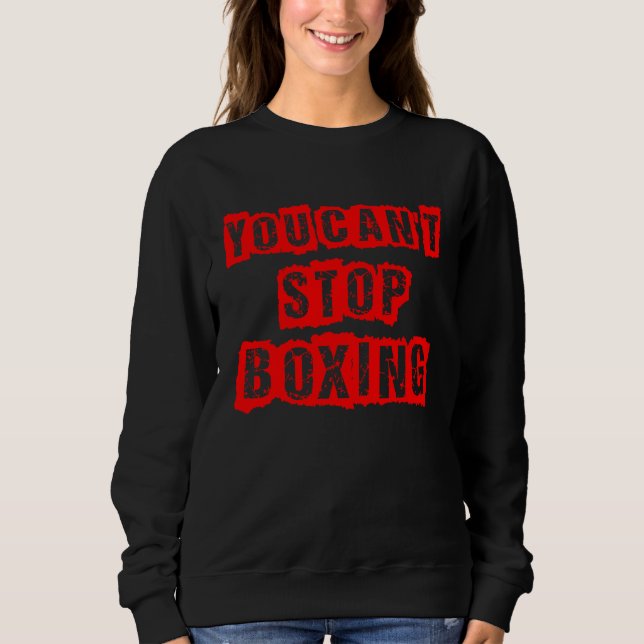 You Can`t Stop Boxing Sweatshirt (Front)