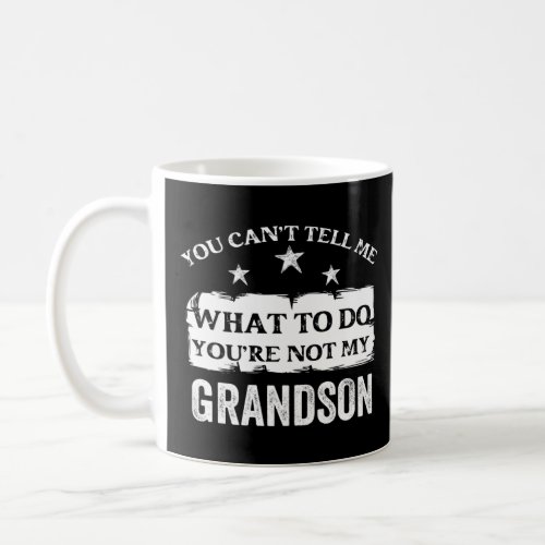 You Can t Tell Me What To Do You re Not My Grandso Coffee Mug