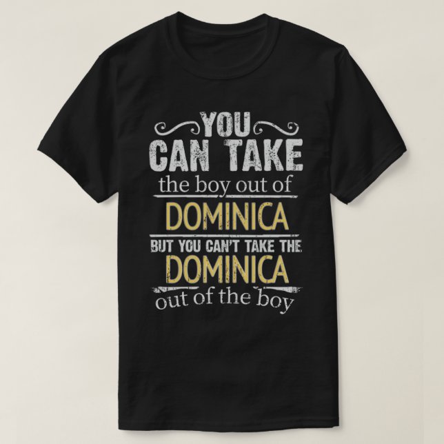 You Can Take The Boy Out Of Dominica But You Cant  T-Shirt (Design Front)