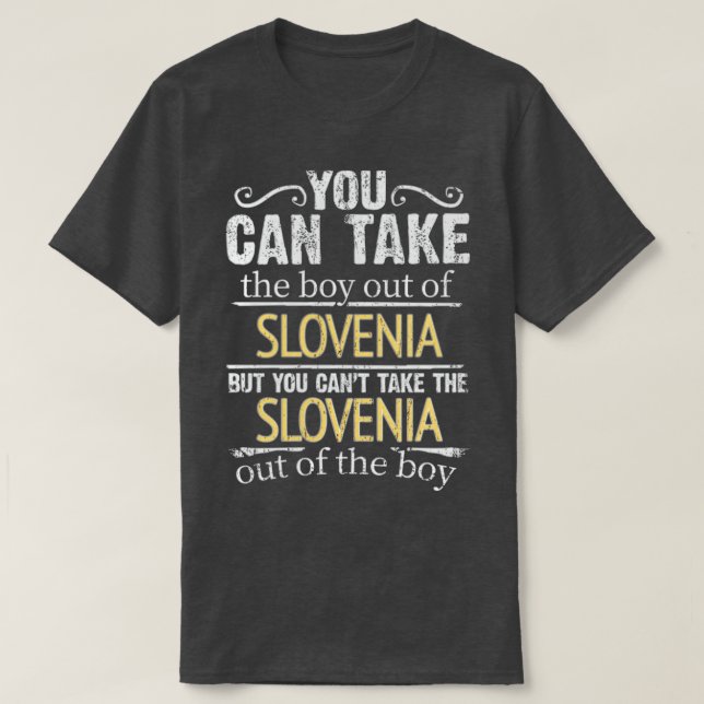 You Can Take The Boy Out Of Slovenia But You Cant  T-Shirt (Design Front)