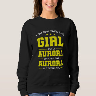 You Can Take The Girl Out Of Aurora Colorado Girlf Sweatshirt