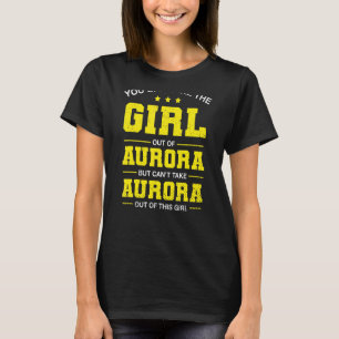 You Can Take The Girl Out Of Aurora Colorado Girlf T-Shirt