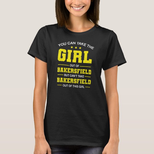 You Can Take The Girl Out Of Bakersfield Californi T-Shirt (Front)