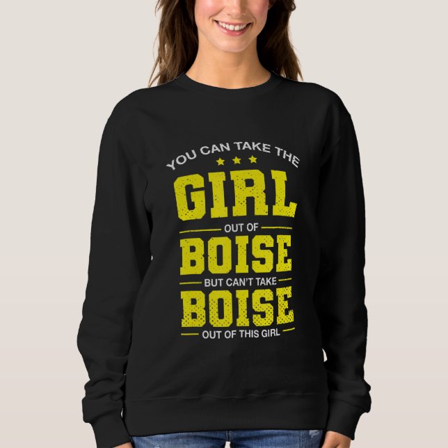You Can Take The Girl Out Of Boise Idaho Girlfrien Sweatshirt (Front)