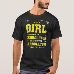 You Can Take The Girl Out Of Carrollton Texas Girl T-Shirt