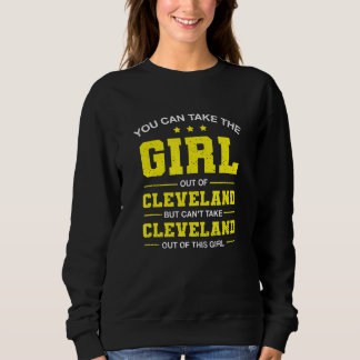 You Can Take The Girl Out Of Cleveland Ohio Girlfr Sweatshirt